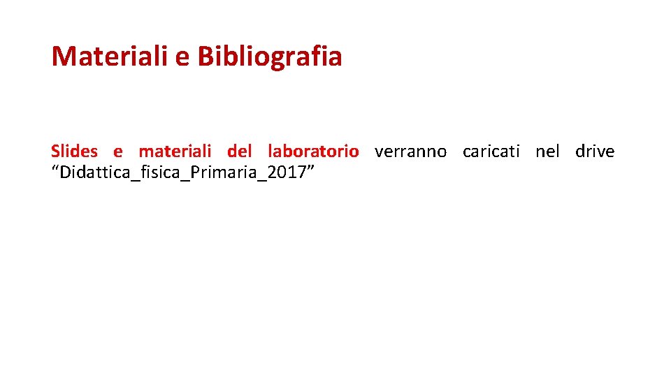 Materiali e Bibliografia Slides e materiali del laboratorio verranno caricati nel drive “Didattica_fisica_Primaria_2017” 