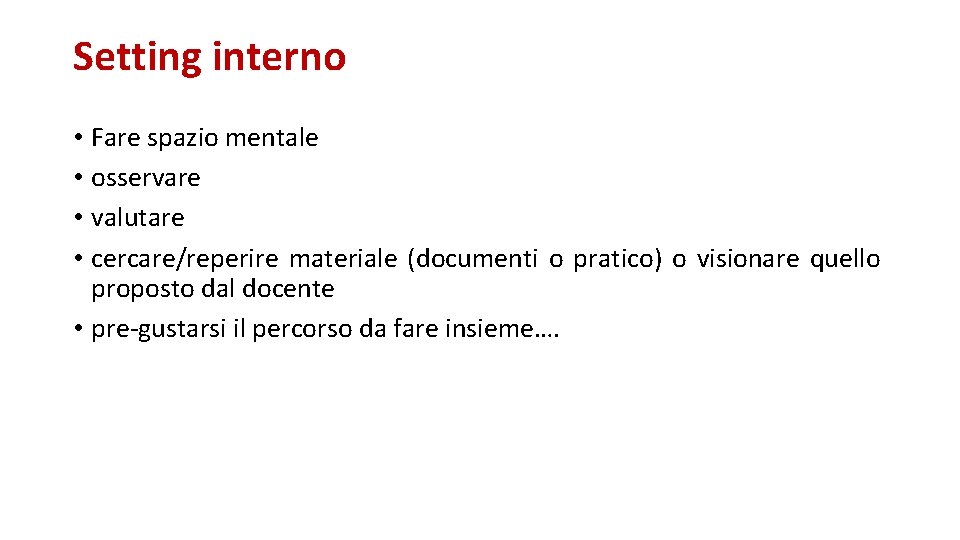 Setting interno • Fare spazio mentale • osservare • valutare • cercare/reperire materiale (documenti Setting interno • Fare spazio mentale • osservare • valutare • cercare/reperire materiale (documenti