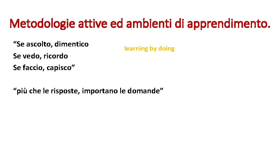 Metodologie attive ed ambienti di apprendimento. “Se ascolto, dimentico Se vedo, ricordo Se faccio, Metodologie attive ed ambienti di apprendimento. “Se ascolto, dimentico Se vedo, ricordo Se faccio,