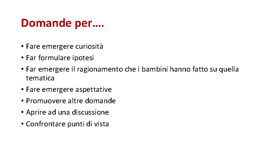 Domande per…. • Fare emergere curiosità • Far formulare ipotesi • Far emergere il