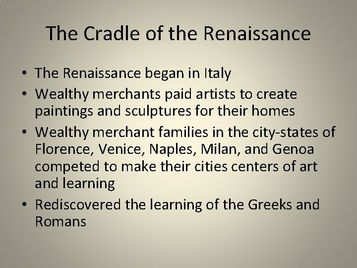 The Cradle of the Renaissance • The Renaissance began in Italy • Wealthy merchants