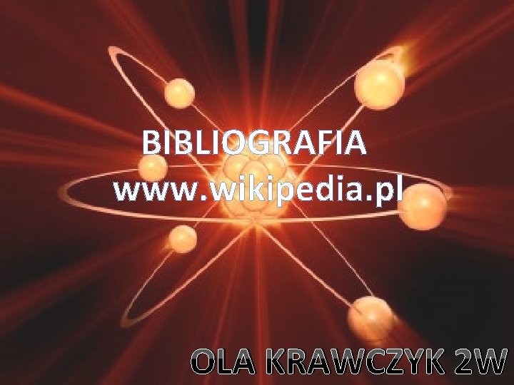 BIBLIOGRAFIA www. wikipedia. pl OLA KRAWCZYK 2 W 