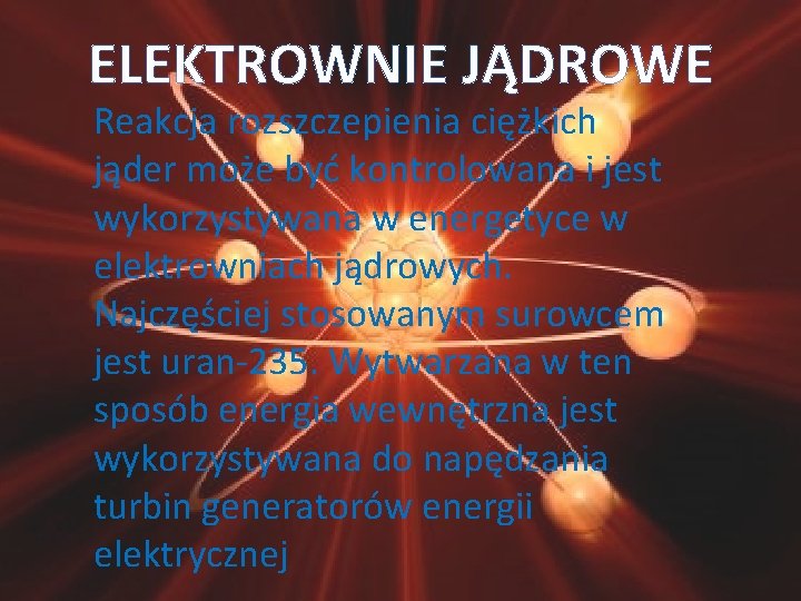 ELEKTROWNIE JĄDROWE Reakcja rozszczepienia ciężkich jąder może być kontrolowana i jest wykorzystywana w energetyce