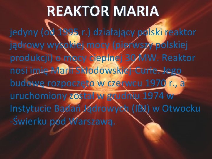 REAKTOR MARIA jedyny (od 1995 r. ) działający polski reaktor jądrowy wysokiej mocy (pierwszy