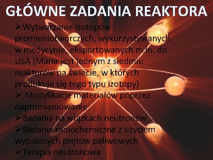 GŁÓWNE ZADANIA REAKTORA ØWytwarzanie izotopów promieniotwórczych, wykorzystywanych w medycynie, eksportowanych m. in. do USA