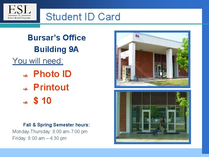 Student ID Card Bursar’s Office Building 9 A You will need: Photo ID Printout Student ID Card Bursar’s Office Building 9 A You will need: Photo ID Printout