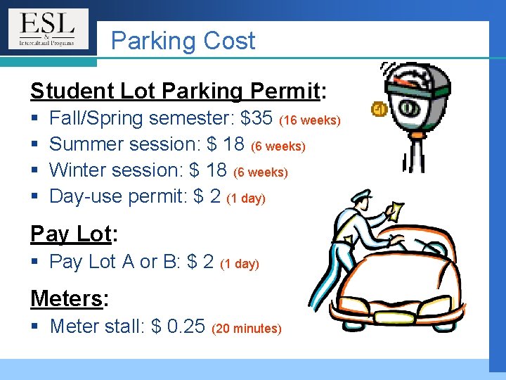 Parking Cost Student Lot Parking Permit: § § Fall/Spring semester: $35 (16 weeks) Summer Parking Cost Student Lot Parking Permit: § § Fall/Spring semester: $35 (16 weeks) Summer