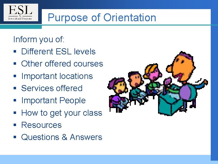 Purpose of Orientation Inform you of: § Different ESL levels § Other offered courses Purpose of Orientation Inform you of: § Different ESL levels § Other offered courses