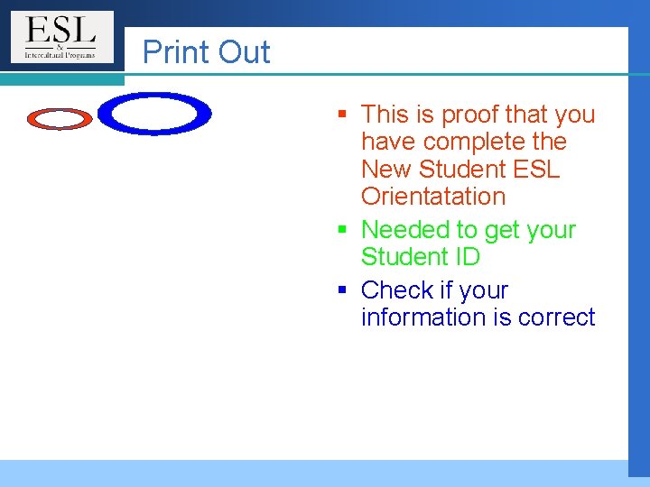 Print Out § This is proof that you have complete the New Student ESL Print Out § This is proof that you have complete the New Student ESL