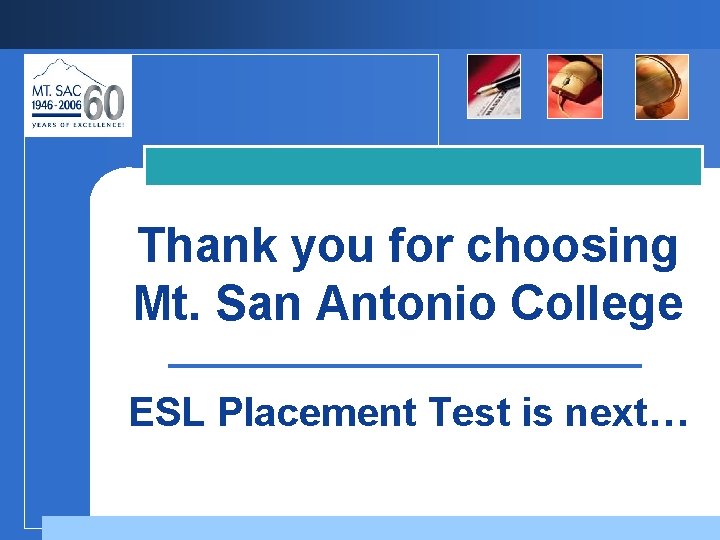 Thank you for choosing Mt. San Antonio College ESL Placement Test is next… Thank you for choosing Mt. San Antonio College ESL Placement Test is next…