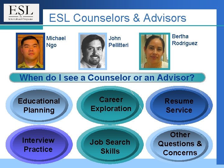 ESL Counselors & Advisors Michael Ngo John Pellitteri Bertha Rodriguez When do I see ESL Counselors & Advisors Michael Ngo John Pellitteri Bertha Rodriguez When do I see