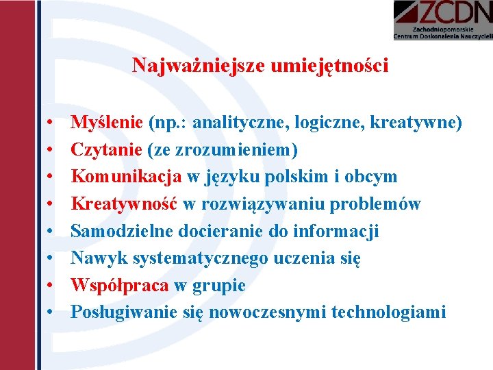 Najważniejsze umiejętności • • Myślenie (np. : analityczne, logiczne, kreatywne) Czytanie (ze zrozumieniem) Komunikacja