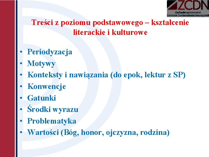 Treści z poziomu podstawowego – kształcenie literackie i kulturowe • • Periodyzacja Motywy Konteksty