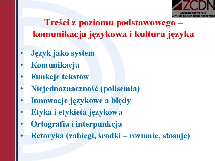 Treści z poziomu podstawowego – komunikacja językowa i kultura języka • • Język jako Treści z poziomu podstawowego – komunikacja językowa i kultura języka • • Język jako