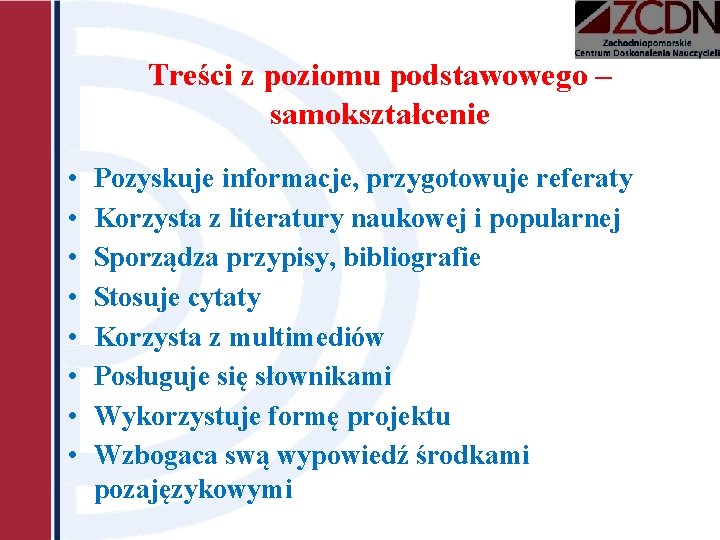 Treści z poziomu podstawowego – samokształcenie • • Pozyskuje informacje, przygotowuje referaty Korzysta z