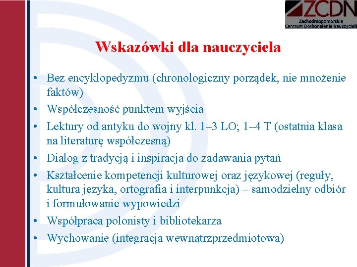 Wskazówki dla nauczyciela • Bez encyklopedyzmu (chronologiczny porządek, nie mnożenie faktów) • Współczesność punktem