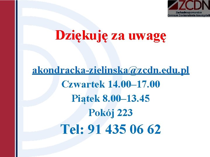 Dziękuję za uwagę akondracka-zielinska@zcdn. edu. pl Czwartek 14. 00– 17. 00 Piątek 8. 00–