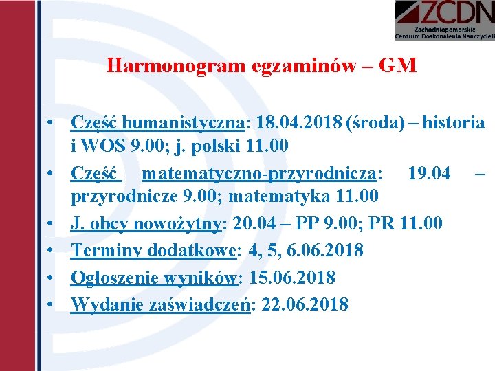 Harmonogram egzaminów – GM • Część humanistyczna: 18. 04. 2018 (środa) – historia i