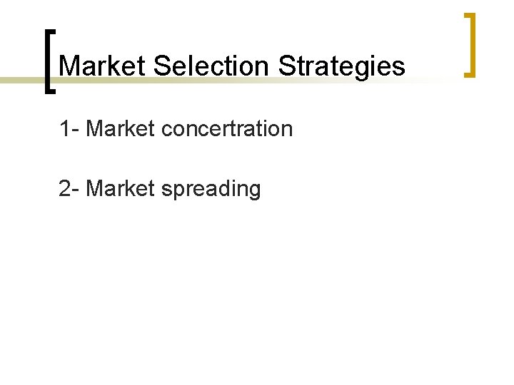 Market Selection Strategies 1 - Market concertration 2 - Market spreading 