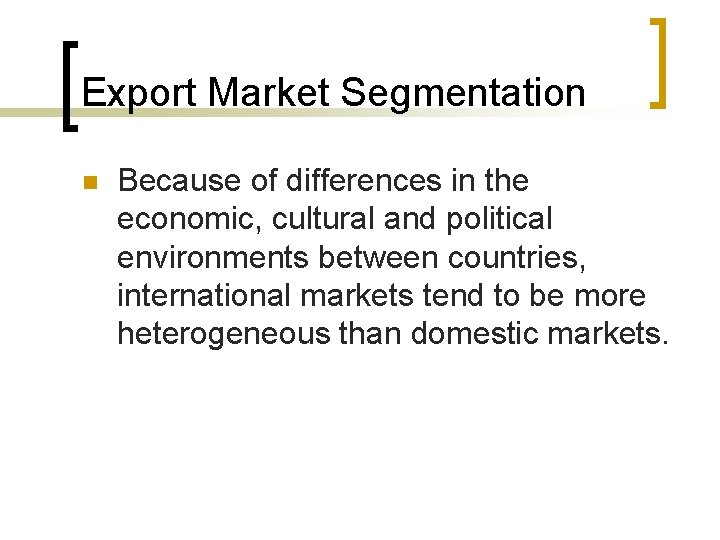 Export Market Segmentation n Because of differences in the economic, cultural and political environments