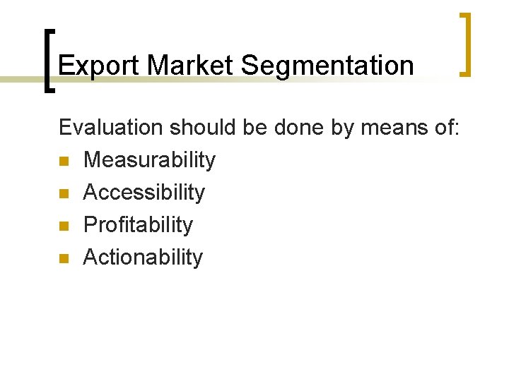 Export Market Segmentation Evaluation should be done by means of: n Measurability n Accessibility