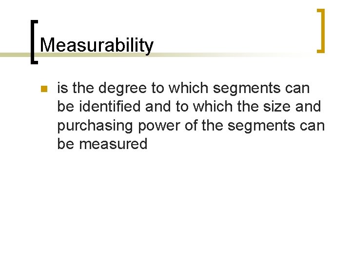 Measurability n is the degree to which segments can be identified and to which