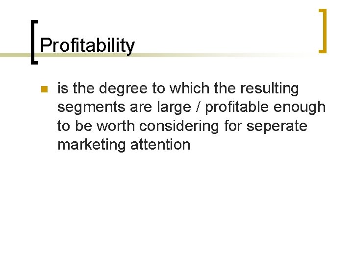 Profitability n is the degree to which the resulting segments are large / profitable