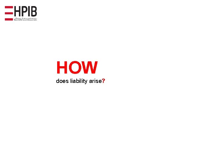 HOW does liability arise? 