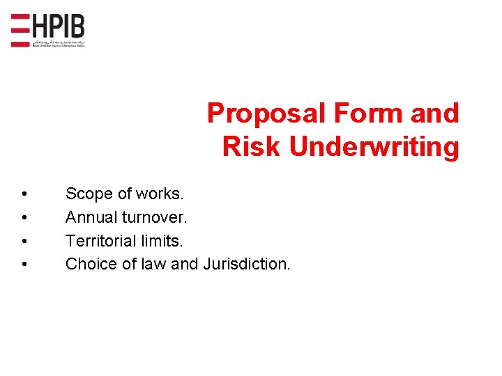 Proposal Form and Risk Underwriting • • Scope of works. Annual turnover. Territorial limits.