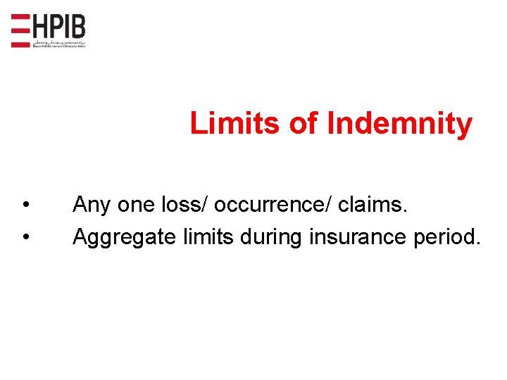 Limits of Indemnity • • Any one loss/ occurrence/ claims. Aggregate limits during insurance