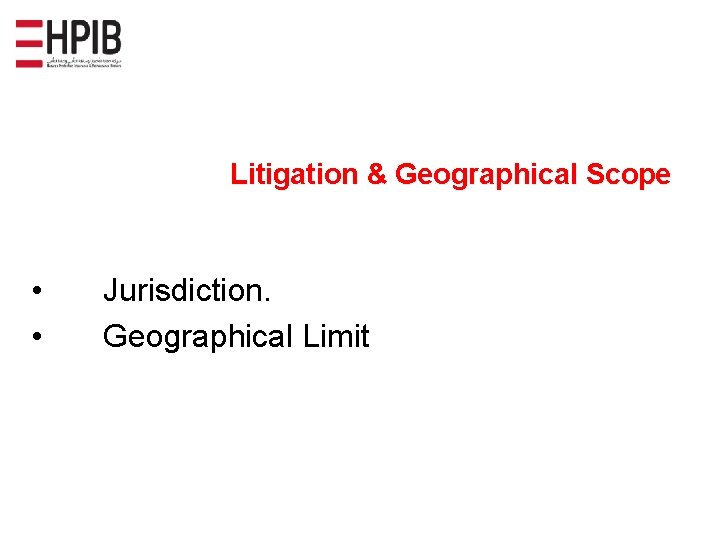 Litigation & Geographical Scope • • Jurisdiction. Geographical Limit 