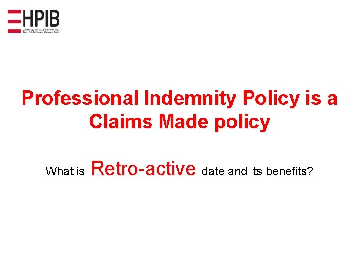 Professional Indemnity Policy is a Claims Made policy What is Retro-active date and its