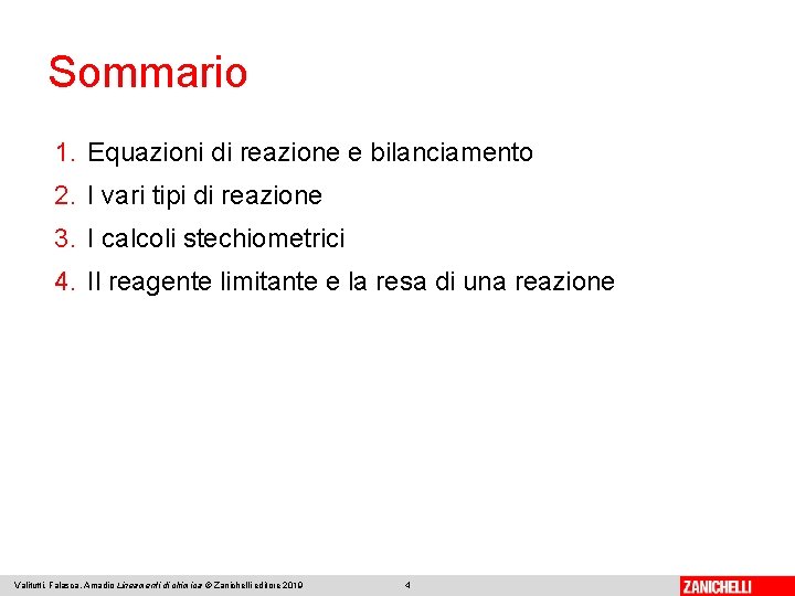 Sommario 1. Equazioni di reazione e bilanciamento 2. I vari tipi di reazione 3. Sommario 1. Equazioni di reazione e bilanciamento 2. I vari tipi di reazione 3.