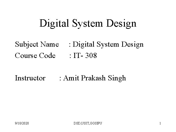 Digital System Design Subject Name Course Code Instructor 9/10/2020 : Digital System Design :