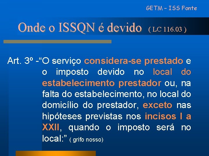 GETM – ISS Fonte Onde o ISSQN é devido ( LC 116. 03 )