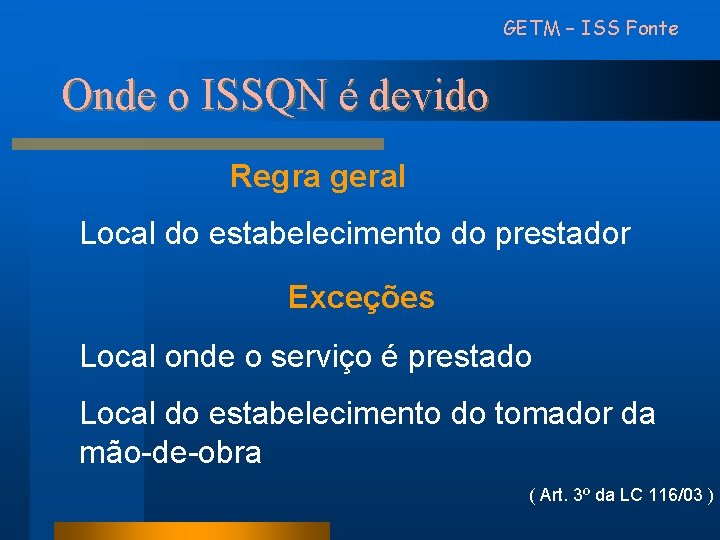 GETM – ISS Fonte Onde o ISSQN é devido Regra geral Local do estabelecimento