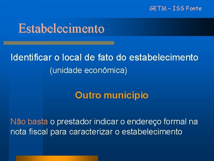 GETM – ISS Fonte Estabelecimento Identificar o local de fato do estabelecimento (unidade econômica)