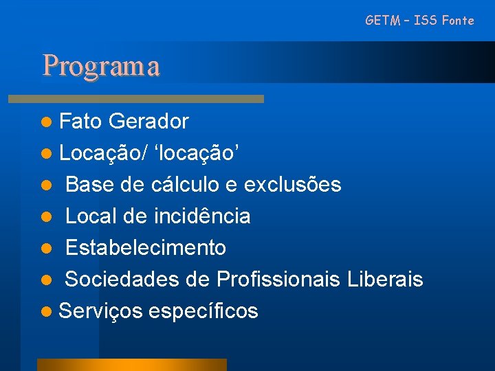 GETM – ISS Fonte Programa l Fato Gerador l Locação/ ‘locação’ l Base de