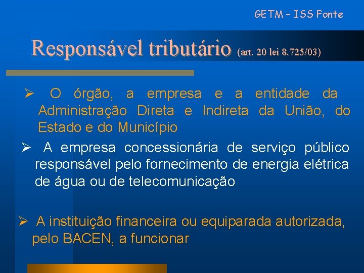 GETM – ISS Fonte Responsável tributário (art. 20 lei 8. 725/03) Ø O órgão,