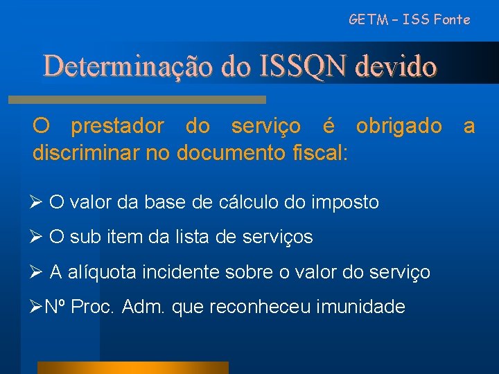 GETM – ISS Fonte Determinação do ISSQN devido O prestador do serviço é obrigado