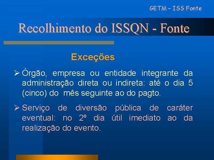 GETM – ISS Fonte Recolhimento do ISSQN - Fonte Exceções Ø Órgão, empresa ou