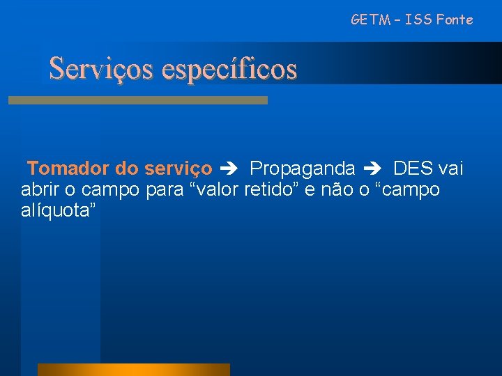 GETM – ISS Fonte Serviços específicos Tomador do serviço Propaganda DES vai abrir o