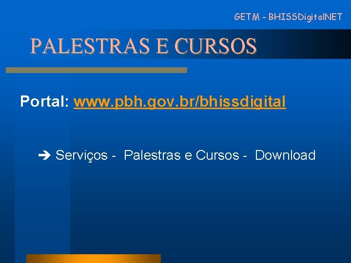 GETM - BHISSDigital. NET PALESTRAS E CURSOS Portal: www. pbh. gov. br/bhissdigital Serviços -