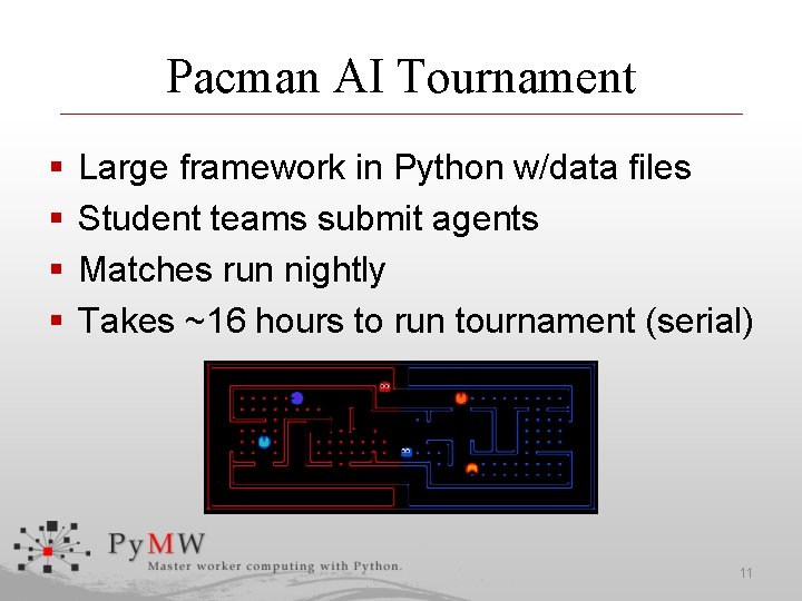 Pacman AI Tournament § § Large framework in Python w/data files Student teams submit