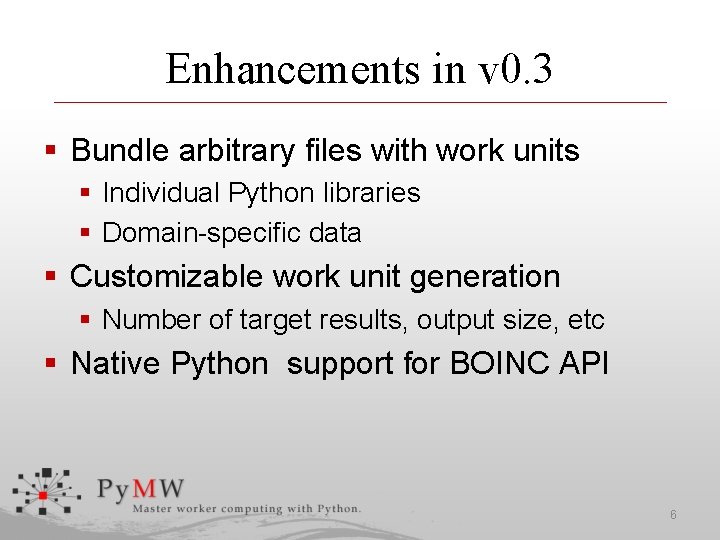 Enhancements in v 0. 3 § Bundle arbitrary files with work units § Individual