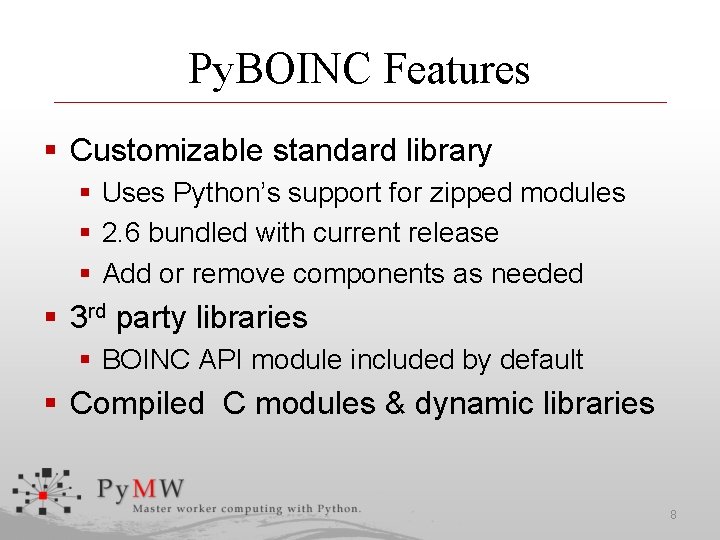 Py. BOINC Features § Customizable standard library § Uses Python’s support for zipped modules