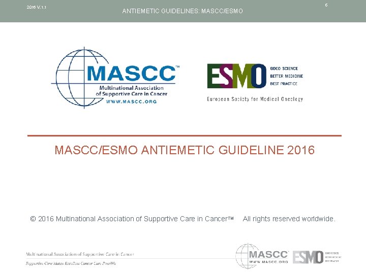 2016 V. 1. 1 5 ANTIEMETIC GUIDELINES: MASCC/ESMO ANTIEMETIC GUIDELINE 2016 © 2016 Multinational