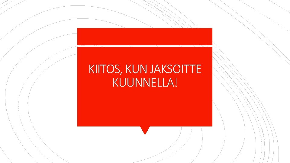 KIITOS, KUN JAKSOITTE KUUNNELLA! 