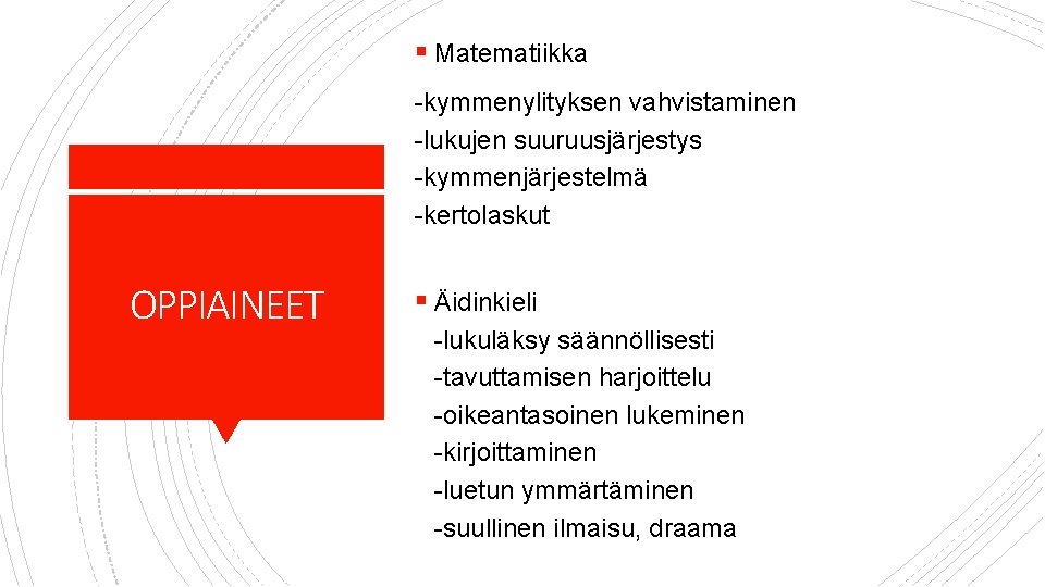 § Matematiikka -kymmenylityksen vahvistaminen -lukujen suuruusjärjestys -kymmenjärjestelmä -kertolaskut OPPIAINEET § Äidinkieli -lukuläksy säännöllisesti -tavuttamisen