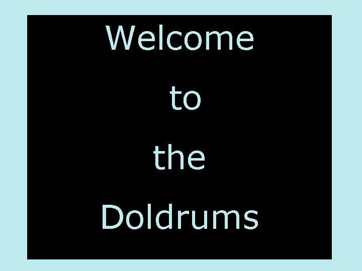 Welcome to the Doldrums 